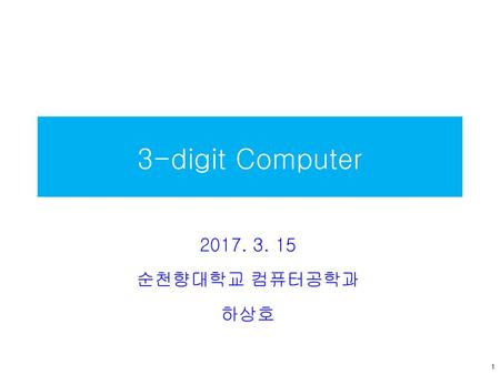 3-digit Computer 2017. 3. 15 순천향대학교 컴퓨터공학과 하상호.