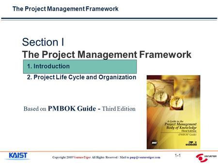 The Project Management Framework Copyright 2005 VentureTiger All Rights Reserved / Mail to 1-1 Section I The Project Management Framework.