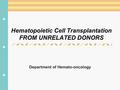 Department of Hemato-oncology Hematopoietic Cell Transplantation FROM UNRELATED DONORS.