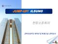 JUMP-UP! ILSUNG 현장소장회의 일성건설 ( 주 ) 경복초등학교 체육관 및 특별교실 증축공사.