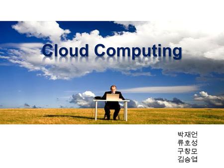 박재언 류호성 구창모 김승엽. Why Cloud Computing 클라우드 컴퓨팅 등장 배경 3 천문학적으로 늘어나는 컴퓨터 와 네트워크 장비의 증가 매일 쏟아지는 방대한 데이터 및 다 양한 사용자 환경지원 요구 확대 복잡한 IT 기술의 진화 및 관리의 어려움 지속적으로.