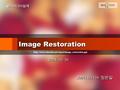 1 Image Restoration 2008. 10. 30  20071501129 정은일 멀티미디어설계.