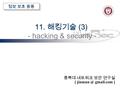 충북대 네트워크 보안 연구실 [ gmail.com ] 정보 보호 응용 11. 해킹기술 (3) 11. 해킹기술 (3) - hacking & security -