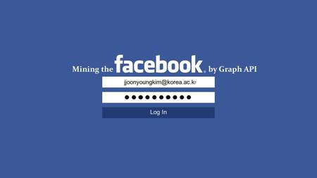 Mining the by Graph API. 1. 페이스북 소셜 그래프와 Graph API, OGP 2. 페이스북 페이지와 친구들에서 좋아요 분석하기 3. 소셜 그래프 분석을 위한 결속집단 분석 4. 소셜 그래프 시각화.