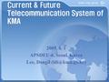 Current & Future Telecommunication System of KMA 2005. 6. 1 APSDEU-6, Seoul, Korea Lee, Dongil