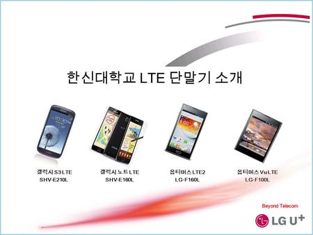 옵티머스 LTE2 LG-F160L 갤럭시 노트 LTE SHV-E160L 옵티머스 Vu LTE LG-F100L 갤럭시 S3 LTE SHV-E210L 한신대학교 LTE 단말기 소개.