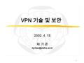1 VPN 기술 및 보안 2002. 4. 15 채 기 준