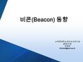 비콘 (Beacon) 동향 순천향대학교 정보보호연구실 2014.7.21 조병희