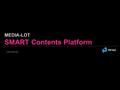 MEDIA-LOT SMART Contents Platform ⓒ 2012 PETAZ. MEDIA-LOT 2 목차 PETAZ 소개 1.1 PETAZ Introduction 1.2 PETAZ Service M-LOT Service 1 2 2.1 M-LOT Service Concept.