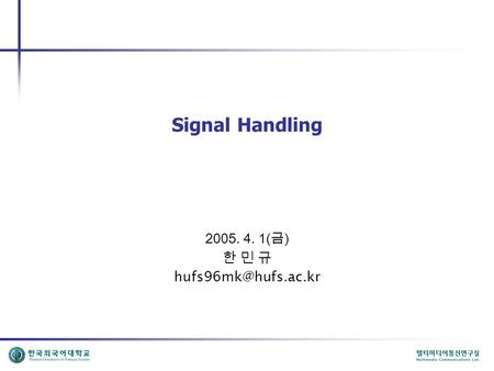 Signal Handling 2005. 4. 1( 금 ) 한 민 규