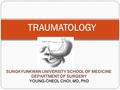 TRAUMATOLOGY SUNGKYUNKWAN UNIVERSITY SCHOOL OF MEDICINE DEPARTMENT OF SURGERY YOUNG-CHEOL CHOI, MD, PhD.