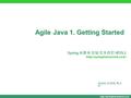 Spring 사용자 모임 오프라인 세미나 We bring e-business to your business!  Agile Java 1. Getting Started 작성자 : 안영회, 백기 선.