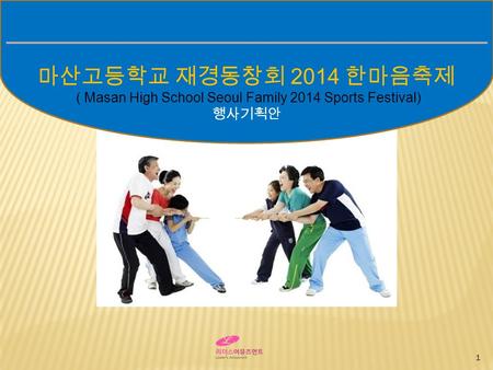 1 마산고등학교 재경동창회 2014 한마음축제 ( Masan High School Seoul Family 2014 Sports Festival) 행사기획안.