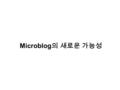 Microblog 의 새로운 가능성. Part A A-1. Definition of SM and Microblog A-2. Features of Microblog(compared with SNS) A-3. Usages of SNS and Microblog A-4. Twitter.