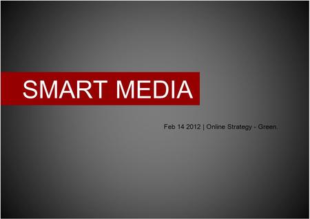SMART MEDIA Feb 14 2012 | Online Strategy - Green.