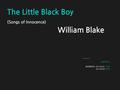 The Little Black Boy (Songs of Innocence) William Blake 낭만주의영시 영어영문학과 201120743 이연경 201120763 조주연.