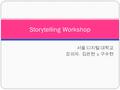 서울 디지털 대학교 강의자 : 김은현 & 구수현 Storytelling Workshop.