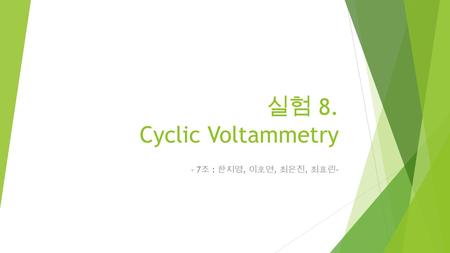 실험 8. Cyclic Voltammetry - 7 조 : 한지영, 이호연, 최은진, 최효린 -