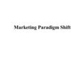 Marketing Paradigm Shift. Consumer Past 수동적, 정보부족 Now&Future 능동적, 상호연결 / 조직화 Competition 제한된 경쟁 시장주도권제조업체 / 소매업자소비자 / 정보중개자 무한 경쟁 중간상 역할판매대리인 구매대리인 /