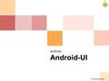 Android Android-UI (DMI) Kang GiHoon. DMI--Kang Gihoon Android UI.