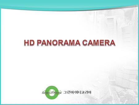 HD PANORAMA CAMERA 1 그린아이티코리아. HD PANORAMA CAMERA 2 구 분 내 용 PZT 카메라파노라마 카메라 감시화각 ∙ 제한된 감시화각 (40 〫 ~60 〫 )∙ 제한없는 감시화각 (180 〫 또는 360 〫 ) 사각지대 ∙ 감시 불가능 ∙