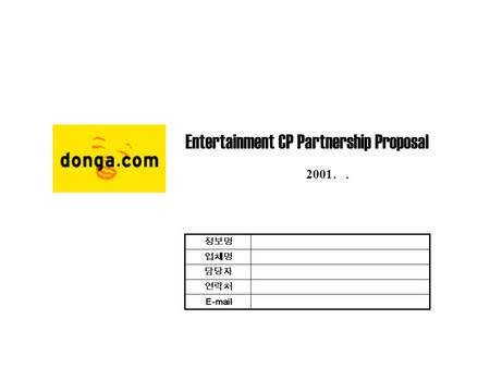 Entertainment CP Partnership Proposal 2001.. E-mail 연락처 담당자 업체명 정보명.