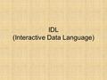 IDL (Interactive Data Language). 컴퓨터 언어 : 컴퓨터와의 커뮤니케이션에 쓰이는 다양한 종류의 언어 ( 출처 : 위키백과 ) 저급 언어 컴퓨터 내부에서 바로 처리가 가능한 언어 기계어, 어셈블리어 고급 언어 사람이 알기 쉽도록 쓰여진 언어 자바,
