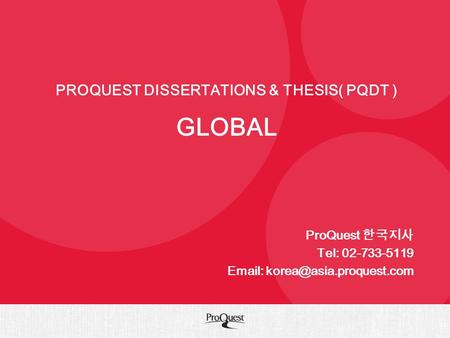 PROQUEST DISSERTATIONS & THESIS( PQDT ) GLOBAL ProQuest 한국지사 Tel: 02-733-5119