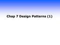 Chap 7 Design Patterns (1). Design Pattern  다양한 수준의 설계패턴 존재 – 프로그래밍 수준 추상화된 상위계층 수준 – 수 천 가지 이상의 패턴들이 발표되었으며, 문서와 국 제회의에서 토의되고 있음 – 일반 개발자는 새로운 설계패턴을.