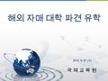 해외 자매 대학 파견 유학 2013. 9. 27 ( 금 ) 국 제 교 육 원국 제 교 육 원.