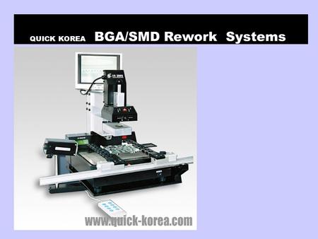 QUICK KOREA BGA/SMD Rework Systems. QUICK KOREA BGA Production and Rework Solutions BGA Rework 의 이해.