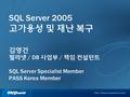 SQL Server 2005 고가용성 및 재난 복구 김영건 필라넷 / DB 사업부 / 책임 컨설턴트 SQL Server Specialist Member PASS Korea Member.