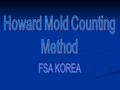 실험 전 체크해야 할 기구 및 시약 전자저울 & weighing dish 전자저울 & weighing dish Howard Mold Counting 전용 Eye-piece Howard Mold Counting 전용 Eye-piece 시약 : 팩틴 또는 CMC, 1% NaOH,