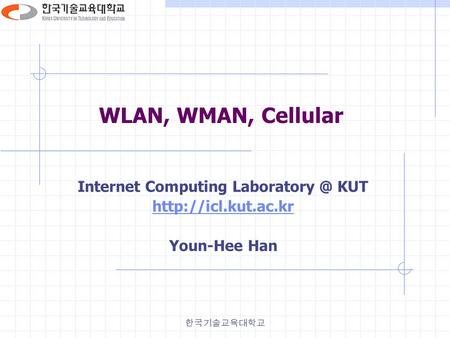 한국기술교육대학교 WLAN, WMAN, Cellular Internet Computing KUT  Youn-Hee Han.