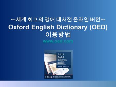 ～세계 최고의 영어 대사전 온라인 버전～ Oxford English Dictionary (OED) 이용방법 www.oed.com.