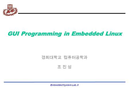 Embedded System Lab. II GUI Programming in Embedded Linux 경희대학교 컴퓨터공학과 조 진 성.