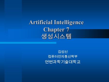 김성신 컴퓨터전자통신학부 연변과학기술대학교 Artificial Intelligence Chapter 7 생성시스템.