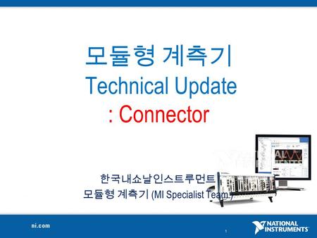 1 모듈형 계측기 Technical Update : Connector 한국내쇼날인스트루먼트 모듈형 계측기 (MI Specialist Team )