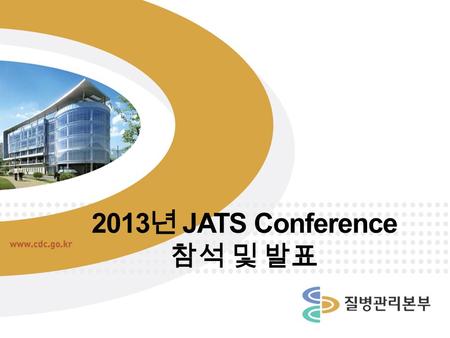 2013 년 JATS Conference 참석 및 발표. 출장개요 출장목적 2013 년 JATS (Journal Article Tag Suite) Conference 참석 및 구연발표 및 최신 연구동향 파악 PMC International 워크숍 참석 및 NLM 과의.