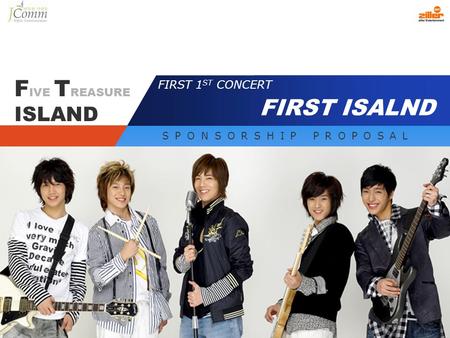 SPONSORSHIP PROPOSAL FIRST ISALND F IVE T REASURE ISLAND FIRST 1 ST CONCERT.