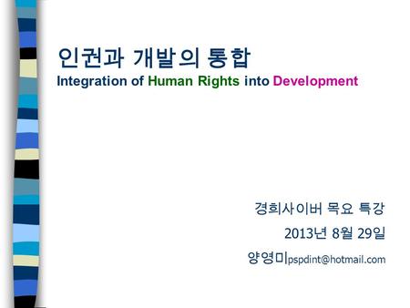 인권과 개발의 통합 Integration of Human Rights into Development 경희사이버 목요 특강 2013 년 8 월 29 일 양영미