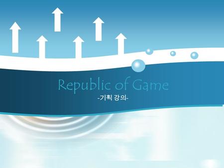 Republic of Game - 기획 강의 -. Game Design Study Class Republic of Game Sunrin Internet High School.
