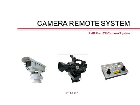 2010.07 CAMERA REMOTE SYSTEM SNB Pan-Tilt Camera System.
