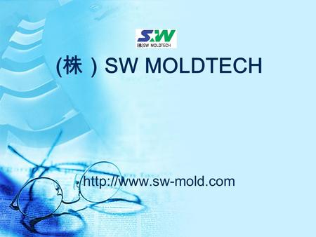 ( 株） SW MOLDTECH  Agenda 1. 회사소개 2. 제품소개 3. 기술현황 4. 회사약도.