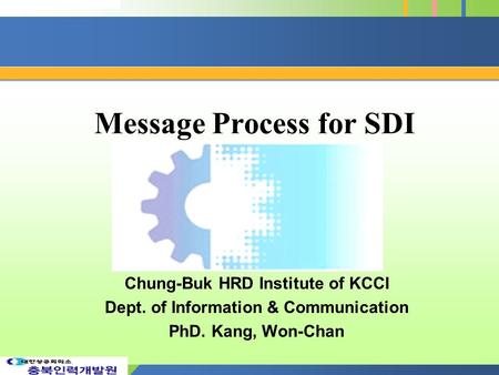 Message Process for SDI Chung-Buk HRD Institute of KCCI Dept. of Information & Communication PhD. Kang, Won-Chan.