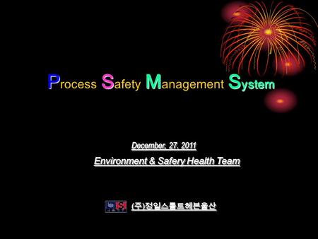 PSMS ystem P rocess S afety M anagement S ystem. JEONG IL STOLTHAVEN ULSAN, CO., LTD. I. 일반현황 I. 일반현황 II. 공정소개 II. 공정소개 IV. 자율공정관리 IV. 자율공정관리 III. 공정안전.