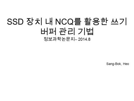 SSD 장치 내 NCQ 를 활용한 쓰기 버퍼 관리 기법 정보과학논문지 – 2014.8 Sang-Bok, Heo.