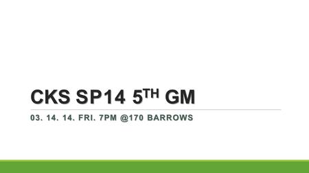 CKS SP14 5 TH GM 03. 14. 14. FRI. BARROWS.