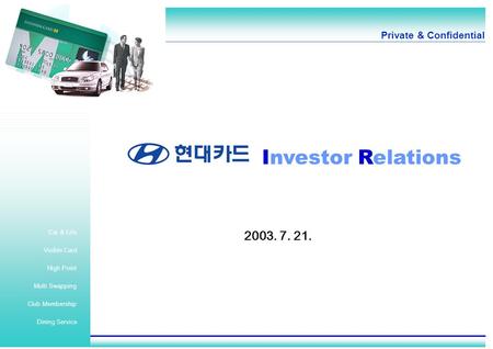 2003. 7. 21. Investor Relations Private & Confidential High Point Visible Card Car & Life Dining Service Club Membership Multi Swapping.
