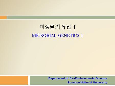 미생물의 유전 1 MICROBIAL GENETICS 1 Department of Bio-Environmental Science Sunchon National University.